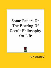 Cover image for Some Papers on the Bearing of Occult Philosophy on Life