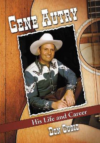 Gene Autry: His Life and Career