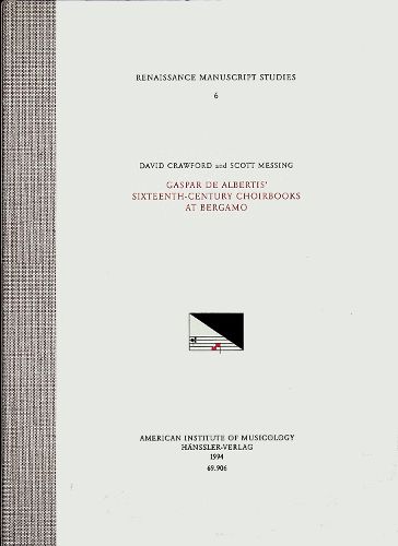 Cover image for RMS 6 David Crawford and Scott Messing, Gaspar de Albertis' Sixteenth Century Choirbooks at Bergamo, Volume 6