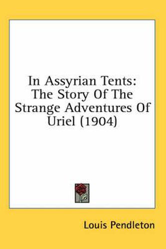 In Assyrian Tents: The Story of the Strange Adventures of Uriel (1904)