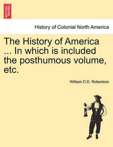 Cover image for The History of America ... in Which Is Included the Posthumous Volume, Etc.