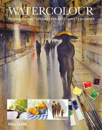 Cover image for Watercolour: Techniques and Tutorials for the Complete Beginner