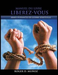 Cover image for Manuel Du Livre Liberez-Vous: Armes Puissantes de Guerre Spirituelle