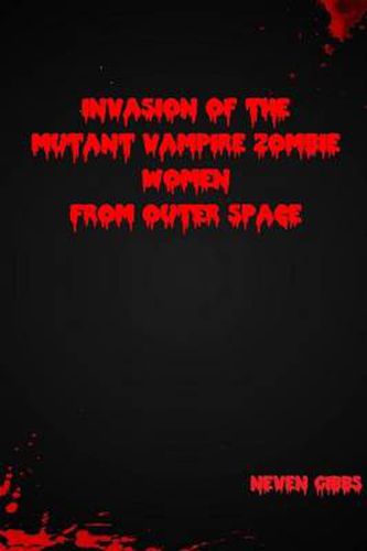 Cover image for Invasion of the Mutant Vampire Zombie Women from Outer Space