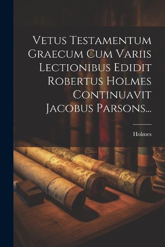 Cover image for Vetus Testamentum Graecum Cum Variis Lectionibus Edidit Robertus Holmes Continuavit Jacobus Parsons...