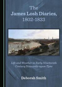 Cover image for The James Losh Diaries, 1802-1833: Life and Weather in Early Nineteenth Century Newcastle-upon-Tyne