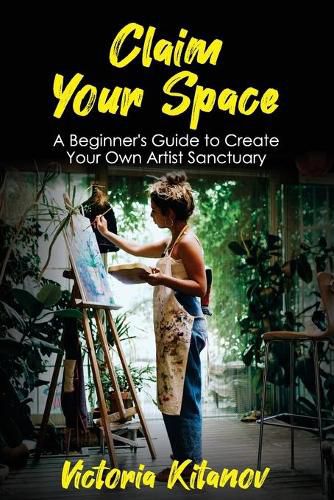 Cover image for Claim Your Space: A Beginner's Guide to Create Your Own Artist Sanctuary