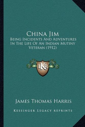 China Jim: Being Incidents and Adventures in the Life of an Indian Mutiny Veteran (1912)