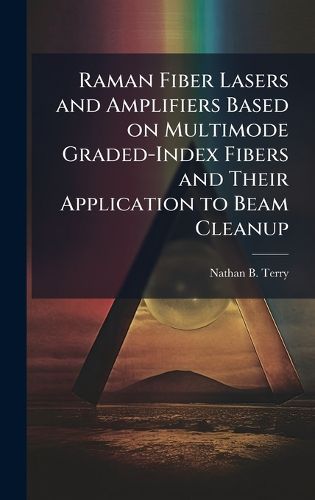 Cover image for Raman Fiber Lasers and Amplifiers Based on Multimode Graded-Index Fibers and Their Application to Beam Cleanup