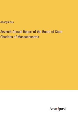 Cover image for Seventh Annual Report of the Board of State Charities of Massachusetts