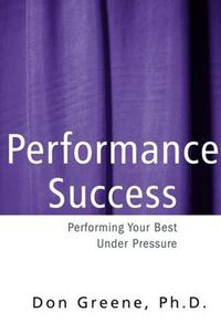 Cover image for Performance Success: Performing Your Best Under Pressure