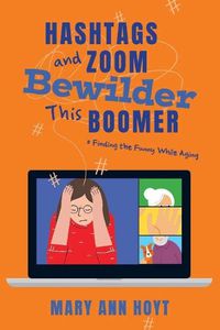 Cover image for Hashtags and Zoom Bewilder This Boomer: Finding the Funny While Aging