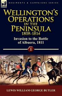 Cover image for Wellington's Operations in the Peninsula 1808-1814: Volume 1-Invasion to the Battle of Albuera, 1811
