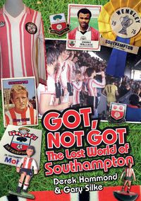 Cover image for Got, Not Got: Southampton FC: The Lost World of Southampton