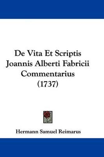 de Vita Et Scriptis Joannis Alberti Fabricii Commentarius (1737)