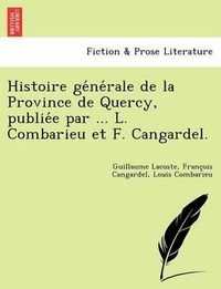 Cover image for Histoire ge&#769;ne&#769;rale de la Province de Quercy, publie&#769;e par ... L. Combarieu et F. Cangardel.