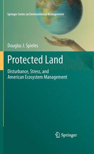 Cover image for Protected Land: Disturbance, Stress, and American Ecosystem Management