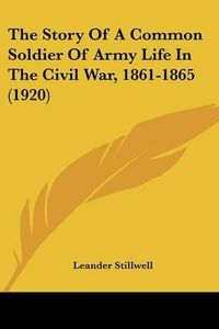 Cover image for The Story of a Common Soldier of Army Life in the Civil War, 1861-1865 (1920)