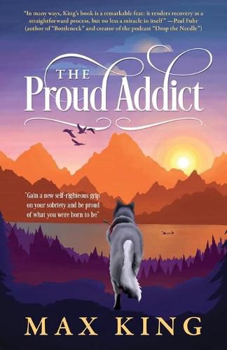 Cover image for The Proud Addict: Gain a new self-righteous grip on your sobriety and be proud of what you were born to be