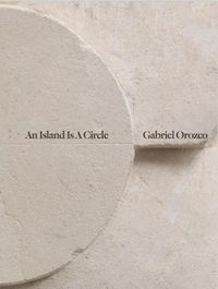 Cover image for Gabriel Orozco: An Island Is A Circle