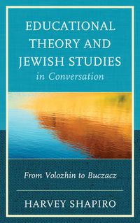 Cover image for Educational Theory and Jewish Studies in Conversation: From Volozhin to Buczacz