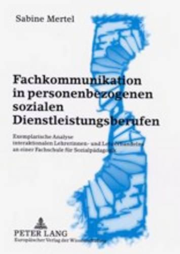 Cover image for Fachkommunikation in Personenbezogenen Sozialen Dienstleistungsberufen: Exemplarische Analyse Interaktionalen Lehrerinnen- Und Lehrerhandelns an Einer Fachschule Fuer Sozialpaedagogik