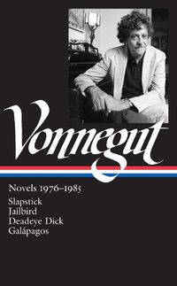 Cover image for Kurt Vonnegut: Novels 1976-1985 (LOA #252): Slapstick / Jailbird / Deadeye Dick / Galapagos