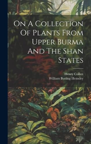 Cover image for On A Collection Of Plants From Upper Burma And The Shan States