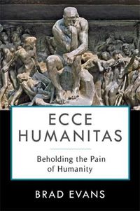 Cover image for Ecce Humanitas: Beholding the Pain of Humanity