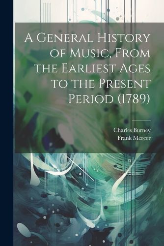 Cover image for A General History of Music, From the Earliest Ages to the Present Period (1789)