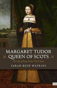 Cover image for Margaret Tudor, Queen of Scots: The Life of King Henry Viii's Sister