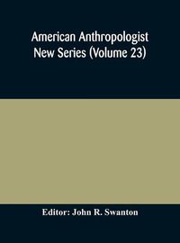 Cover image for American anthropologist New Series (Volume 23) Organ of The American Anthropological Association The Anthropological Society of Washington, and The American Ethnological Society of New York