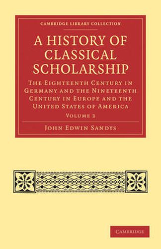 Cover image for A History of Classical Scholarship: The Eighteenth Century in Germany and the Nineteenth Century in Europe and the United States of America