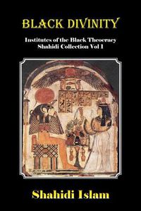 Cover image for Black Divinity: Institutes of the Black Theocracy Shahidi Collection Vol 1