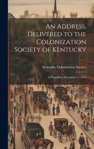 Cover image for An Address, Delivered to the Colonization Society of Kentucky