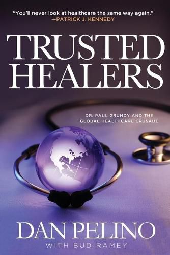 Trusted Healers: Dr. Paul Grundy and the Global Healthcare Crusade