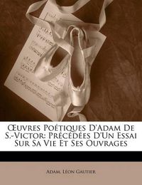 Cover image for Uvres Po Tiques D'Adam de S.-Victor: PR C D Es D'Un Essai Sur Sa Vie Et Ses Ouvrages