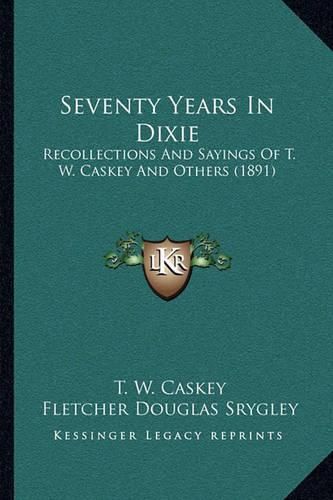 Cover image for Seventy Years in Dixie: Recollections and Sayings of T. W. Caskey and Others (1891)