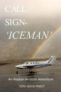 Cover image for Call Sign - Iceman: An Alaskan Aviation Adventure