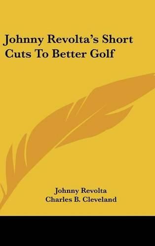 Cover image for Johnny Revolta's Short Cuts to Better Golf