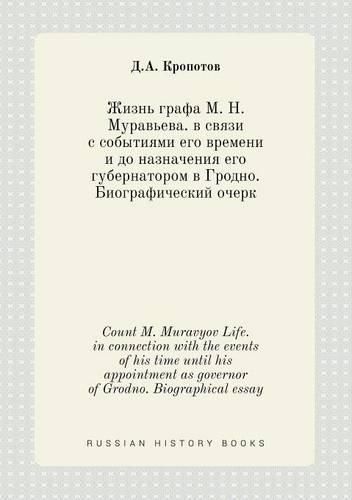 Cover image for Count M. Muravyov Life. in connection with the events of his time until his appointment as governor of Grodno. Biographical essay