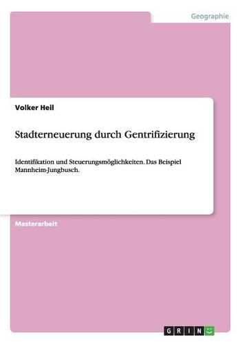 Stadterneuerung durch Gentrifizierung: Identifikation und Steuerungsmoeglichkeiten. Das Beispiel Mannheim-Jungbusch.