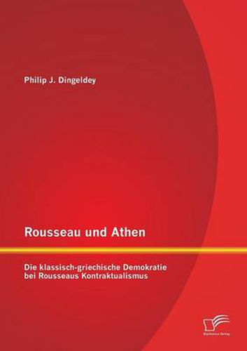 Rousseau und Athen: Die klassisch-griechische Demokratie bei Rousseaus Kontraktualismus