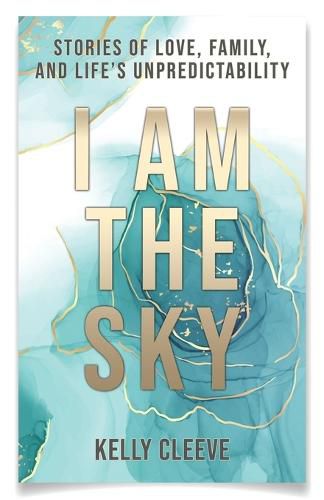 Cover image for I Am the Sky: Stories of Love, Family, and Life's Unpredictability