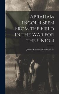 Cover image for Abraham Lincoln Seen From the Field in the war for the Union