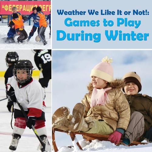 Cover image for Weather We Like It or Not!: Cool Games to Play During Winter