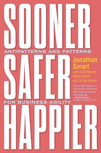 Sooner Safer Happier: Antipatterns and Patterns for Business Agility