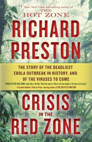 Cover image for Crisis in the Red Zone: The Story of the Deadliest Ebola Outbreak in History, and of the Viruses to Come
