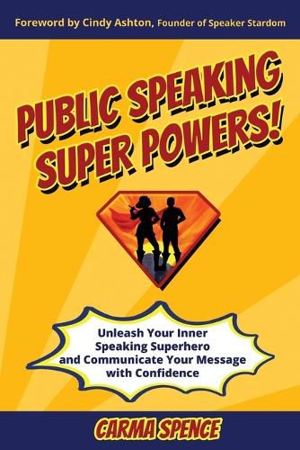 Cover image for Public Speaking Super Powers: Unleash Your Inner Speaking Superhero and Communicate Your Message with Confidence