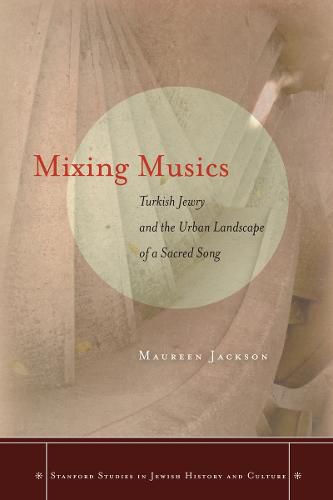 Cover image for Mixing Musics: Turkish Jewry and the Urban Landscape of a Sacred Song